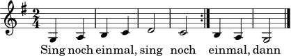 \relative c' {
\key g \major
\time 2/4
\repeat volta 2 {
g4 a | b c | d2 | c
}
b4 a | g2 \bar "|."
}
\addlyrics {
Sing noch ein -- mal, sing noch ein -- mal, dann ist Schluss.
}