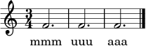 \relative c' {
\time 3/4
f2. | f2. | f2. \bar "|."
}
\addlyrics { mmm uuu aaa }