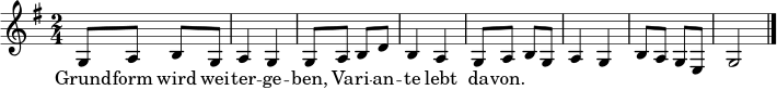 \relative c' { \time 2/4 \key g \major
g8 a b g | a4 g | g8 a b d | b4 a |
g8 a b g | a4 g | b8 a g e | g2 \bar "|." }
\addlyrics { Grund -- form wird wei -- ter -- ge -- ben, Va -- ri -- an -- te lebt da -- von. }