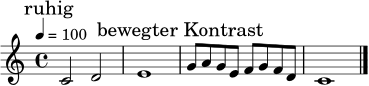 \relative c' {
\key c \major
\time 4/4
\tempo 4 = 100
\mark \markup { "ruhig" }
c2 d | e1 |
\mark \markup { "bewegter Kontrast" }
g8 a g e f g f d | c1 \bar "|."
}