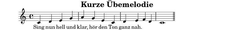 X:1
T:Kurze Übemelodie
M:4/4
L:1/4
K:C
C D E G | A G E C | D E F D | C4 ||
w: Sing nun hell und klar, hör den Ton ganz nah.