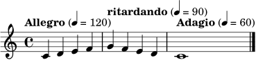 \relative c' { \time 4/4 \tempo "Allegro" 4 = 120 c4 d e f | \tempo "ritardando" 4 = 90 g4 f e d | \tempo "Adagio" 4 = 60 c1 \bar "|." }
