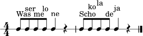 \version "2.22.0"
\paper { indent = 0\mm line-width = 135\mm }
\header { tagline = ##f }
\score {
\new RhythmicStaff {
\numericTimeSignature
\time 4/4
c'8^\markup { "Was" } c'8^\markup { "ser" } c'8^\markup { "me" } c'8^\markup { "lo" } c'4^\markup { "ne" } r4 |
c'8^\markup { "Scho" } c'8^\markup { "ko" } c'8^\markup { "la" } c'8^\markup { "de" } c'4^\markup { "ja" } r4 \bar "|."
}
\layout { }
\midi { \tempo 4 = 88 }
}