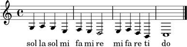 
\relative c' {
\time 4/4
\key c \major
g4 a g e | f4 e d2 | e4 f d b | c1 |
\bar "|."
}
\addlyrics { sol la sol mi fa mi re mi fa re ti do }
