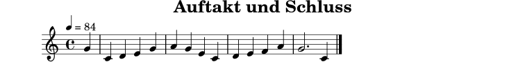 
X:5
T:Auftakt und Schluss
M:4/4
L:1/4
Q:1/4=84
K:C
G | C D E G | A G E C | D E F A | G3 C |]
