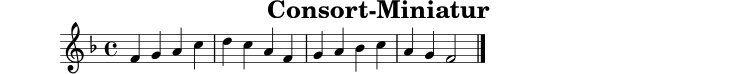 
X:1
T:Consort-Miniatur
M:4/4
L:1/4
K:F
F G A c | d c A F | G A B c | A G F2 |]
