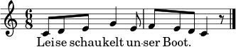
\language "deutsch"
\relative c' { \clef treble \key c \major \time 6/8 c8 d e g4 e8 | f8 e d c4 r8 \bar "|." }
\addlyrics { Lei -- se schau -- kelt un -- ser Boot. }
