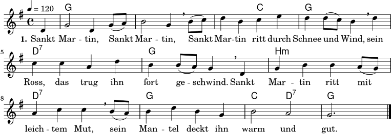 
% Dieses Notenblatt wurde erstellt von David Göhler
% Kontakt: pirat@online.de

\version "2.16.0"
\header {
%  title = "Sankt Martin" 			  % Die Überschrift der Noten wird zentriert gesetzt.
%  subtitle = " "                                  % weitere zentrierte Überschrift.
%   poet = "Text: "      			  % Name des Dichters, linksbündig unter dem Unteruntertitel.
%  meter = ""                                      % Metrum, linksbündig unter dem Dichter.
%  composer = "Volkslied"			  % Name des Komponisten, rechtsbüngig unter dem Unteruntertitel.
%  arranger = ""                                   % Name des Bearbeiters/Arrangeurs, rechtsbündig unter dem Komponisten.
  tagline = ""
                                                  % Zentriert unten auf der letzten Seite.
%  copyright = "Diese Noten sind frei kopierbar für jedermann – erstellt für www.ebersberger-liedersammlung.de"
                                                  % Zentriert unten auf der ersten Seite (sollten tatsächlich zwei
                                                  % seiten benötigt werden"
}

\layout {
  indent = #0
}

% Akkorde für die Gitarrenbegleitung
akkorde = \chordmode {
  \germanChords
  s4 g1 s s2 c2 g1 d:7 g b:m d:7 g c2 d:7 g2
}
melodie = \relative c' {
  \clef "treble"
  \time 4/4
  \tempo 4 = 120
  \key g\major
  \partial 4
%  \autoBeamOff
    d4 g2 d4 g8( a) b2 g4 \breathe b8( c) d4 b c e d d8( c) b4 \breathe d c c a d b b8( a) g4 \breathe 
    d g b b a8( g) a4 c c \breathe b8( a) b4 d b g b2 a g2.
%  \break
  \bar "|."
}
text = \lyricmode {
 \set stanza = "1."
  Sankt Mar -- tin, Sankt Mar -- tin, Sankt Mar -- tin ritt durch Schnee und Wind, sein Ross, das trug ihn fort ge -- schwind. Sankt Mar -- tin ritt mit leich -- tem Mut, sein Man -- tel deckt ihn warm und gut. 
}

\score {
  <<
    \new ChordNames { \akkorde }
    \new Voice = "Lied" { \melodie }
    \new Lyrics \lyricsto "Lied" { \text }
  >>
  \midi { }
  \layout { }
}
