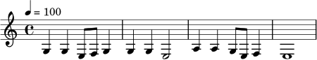 \relative c' {
\key c \major
\time 4/4
\tempo 4 = 100
g4 g e8 f g4 |
g4 g e2 |
a4 a g8 e f4 |
e1
}