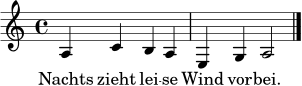 
\language "deutsch"
\relative c' { \clef treble \key a \minor \time 4/4 a4 c h a | e4 g a2 \bar "|." }
\addlyrics { Nachts zieht lei -- se Wind vor -- bei. }
