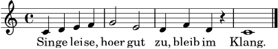 \version "2.24.0"
melodie = \relative c' {
\clef treble
\key c \major
\time 4/4
\autoBeamOff
c4 d e f | g2 e | d4 f d r | c1 \bar "|."
}
text = \lyricmode { Sin -- ge lei -- se, hoer gut zu, bleib im Klang. }
\score {
<<
\new Voice = "melodie" { \melodie }
\new Lyrics \lyricsto "melodie" { \text }
>>
\layout { }
\midi { \tempo 4 = 76 }
}