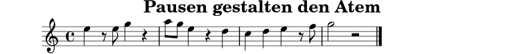 \version "2.24.0"
\paper { tagline = ##f }
\header { title = "Pausen gestalten den Atem" }
pausen = \relative c'' {
\clef treble
\key c \major
\time 4/4
e4 r8 e g4 r4 |
a8 g e4 r4 d4 |
c4 d e r8 f |
g2 r2 \bar "|."
}
\score {
\new Staff \pausen
\layout { }
\midi { \tempo 4=90 }
}