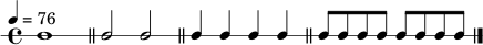 
\new RhythmicStaff {
  \time 4/4
  \tempo 4 = 76
  c1 \bar "||"
  c2 c2 \bar "||"
  c4 c4 c4 c4 \bar "||"
  c8 c8 c8 c8 c8 c8 c8 c8 \bar "|."
}
