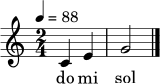 
\relative c' { \tempo 4 = 88 \clef treble \key c \major \time 2/4 c4 e | g2 \bar "|." }
\addlyrics { do mi sol }
