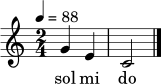 
\relative c'' { \tempo 4 = 88 \clef treble \key c \major \time 2/4 g4 e | c2 \bar "|." }
\addlyrics { sol mi do }
