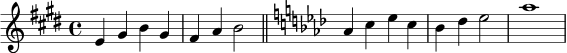 \relative c' {
\time 4/4
\key e \major
e4 gis b gis |
fis4 a b2 |
\bar "||"
\key aes \major
aes4 c ees c |
bes4 des ees2 |
aes1
}