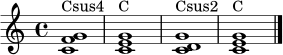 \relative c' {
\clef treble
\time 4/4
<c f g>1^\markup "Csus4"
<c e g>1^\markup "C"
<c d g>1^\markup "Csus2"
<c e g>1^\markup "C"
\bar "|."
}