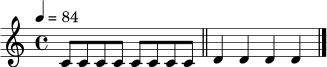 \relative c' {
\clef treble
\time 4/4
\tempo 4 = 84
c8 c8 c8 c8 c8 c8 c8 c8 \bar "||"
d4 d4 d4 d4 \bar "|."
}