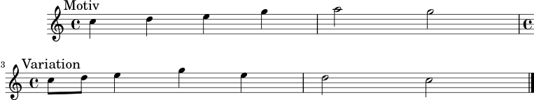 motiv = \relative c'' { \key c \major \time 4/4 c4 d e g | a2 g2 | }
variation = \relative c'' { \key c \major \time 4/4 c8 d e4 g e | d2 c2 \bar "|." }
\score {
\new Staff {
\mark \markup { "Motiv" }
\motiv
\break
\mark \markup { "Variation" }
\variation
}
\layout { }
\midi { \tempo 4 = 92 }
}