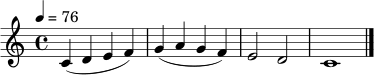 
\relative c' {
  \time 4/4
  \key c \major
  \tempo 4 = 76
  c4( d e f) | g4( a g f) | e2 d | c1 | \bar "|."
}

