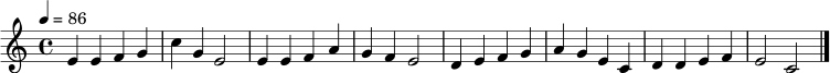 \relative c' { \tempo 4 = 86 \clef treble \key c \major \time 4/4 e4 e f g | c4 g e2 | e4 e f a | g4 f e2 | d4 e f g | a4 g e c | d4 d e f | e2 c2 | \bar "|." }