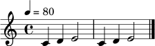 
\relative c' { \tempo 4 = 80 \clef treble \key c \major \time 4/4 c4 d e2 | c4 d e2 \bar "|." }
