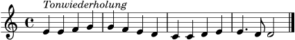 \version "2.24.0"
\header { tagline = ##f }
melody = \relative c' {
\clef treble
\key c \major
\time 4/4
e4^\markup { \italic "Tonwiederholung" } e f g |
g f e d |
c c d e |
e4. d8 d2 \bar "|."
}
\score {
\new Staff \melody
\layout { }
\midi { \tempo 4 = 104 }
}