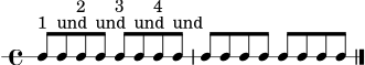 \version "2.24.0"
\header { tagline = ##f }
\score {
\new RhythmicStaff {
\time 4/4
c8^\markup { "1" } c8^\markup { "und" } c8^\markup { "2" } c8^\markup { "und" } c8^\markup { "3" } c8^\markup { "und" } c8^\markup { "4" } c8^\markup { "und" } |
c8 c8 c8 c8 c8 c8 c8 c8 |
\bar "|."
}
\layout { ragged-right = ##t }
\midi { \tempo 4 = 76 }
}